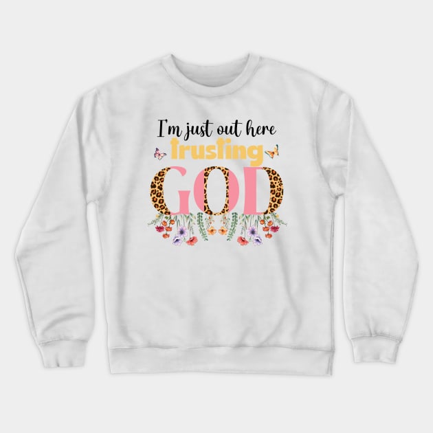 I'm Just Out Here Trusting God Crewneck Sweatshirt by InkspireThreads